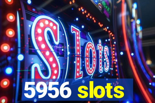 5956 slots